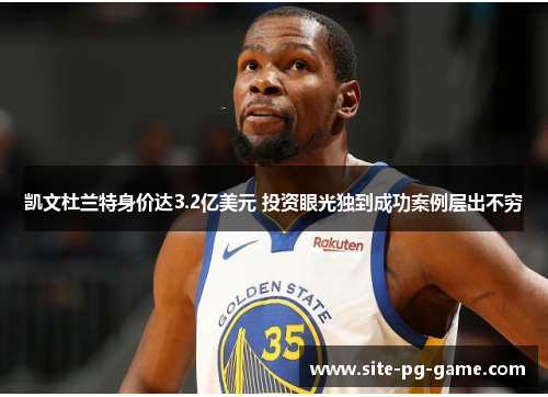 凯文杜兰特身价达3.2亿美元 投资眼光独到成功案例层出不穷 凯文杜兰特身价达3.2亿美元 投资眼光独到成功案例层出不穷