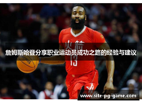 詹姆斯哈登分享职业运动员成功之路的经验与建议