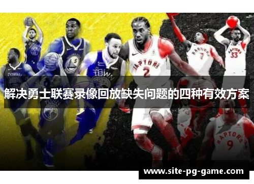 解决勇士联赛录像回放缺失问题的四种有效方案