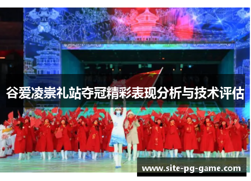 谷爱凌崇礼站夺冠精彩表现分析与技术评估 谷爱凌崇礼站夺冠精彩表现分析与技术评估