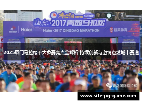 2025厦门马拉松十大参赛亮点全解析 持续创新与激情点燃城市赛道