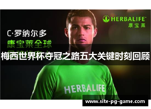 梅西世界杯夺冠之路五大关键时刻回顾