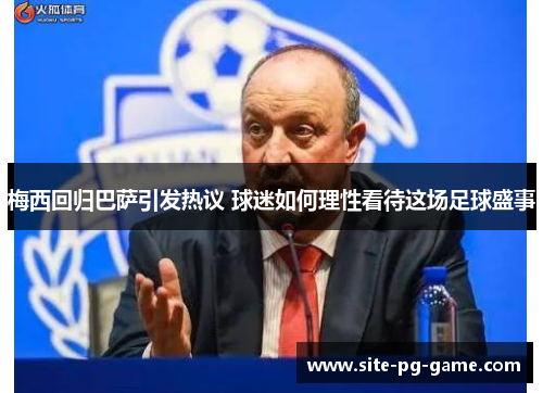 梅西回归巴萨引发热议 球迷如何理性看待这场足球盛事