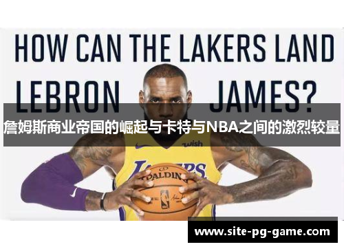 詹姆斯商业帝国的崛起与卡特与NBA之间的激烈较量 詹姆斯商业帝国的崛起与卡特与NBA之间的激烈较量