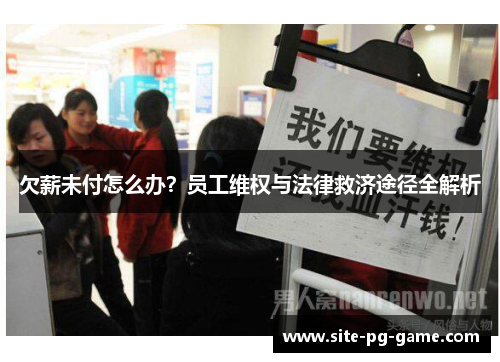 欠薪未付怎么办?员工维权与法律救济途径全解析 欠薪未付怎么办?员工维权与法律救济途径全解析