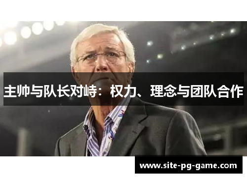 主帅与队长对峙：权力、理念与团队合作
