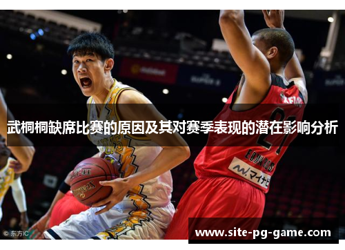 武桐桐缺席比赛的原因及其对赛季表现的潜在影响分析 武桐桐缺席比赛的原因及其对赛季表现的潜在影响分析