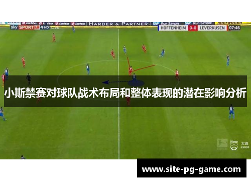 小斯禁赛对球队战术布局和整体表现的潜在影响分析