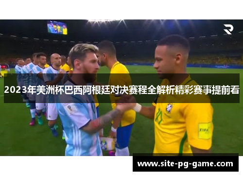 2023年美洲杯巴西阿根廷对决赛程全解析精彩赛事提前看
