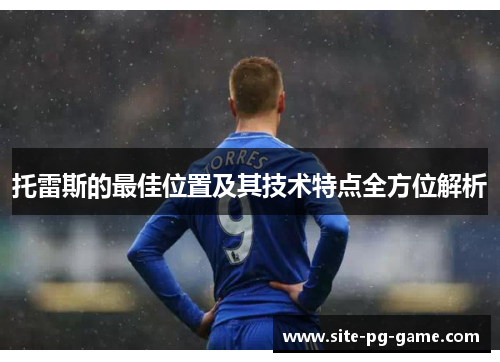 托雷斯的最佳位置及其技术特点全方位解析