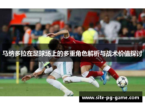 马纳多拉在足球场上的多重角色解析与战术价值探讨 马纳多拉在足球场上的多重角色解析与战术价值探讨