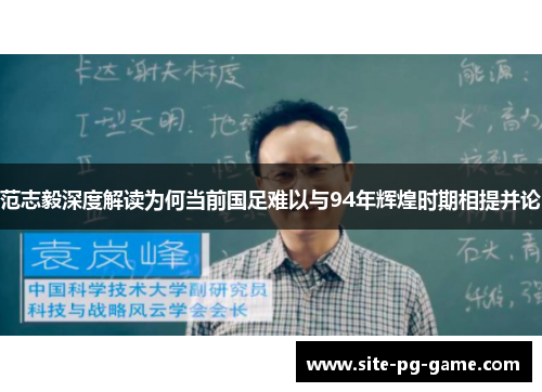 范志毅深度解读为何当前国足难以与94年辉煌时期相提并论