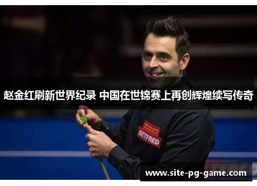 赵金红刷新世界纪录 中国在世锦赛上再创辉煌续写传奇