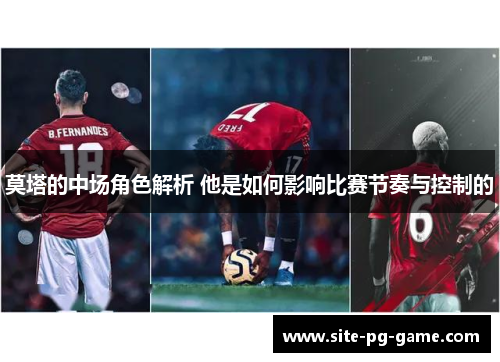 莫塔的中场角色解析 他是如何影响比赛节奏与控制的