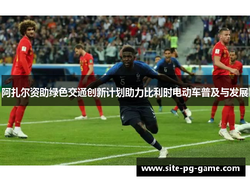 阿扎尔资助绿色交通创新计划助力比利时电动车普及与发展